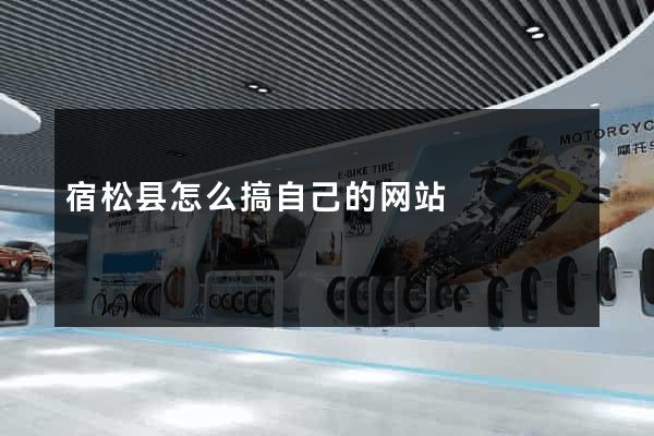 宿松县怎么搞自己的网站