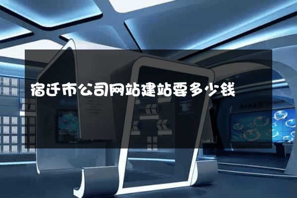 宿迁市公司网站建站要多少钱