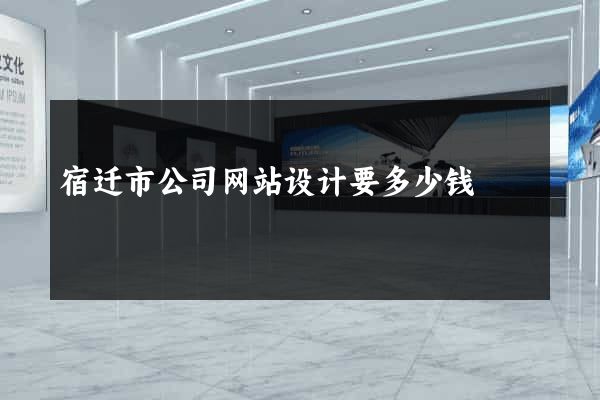 宿迁市公司网站设计要多少钱