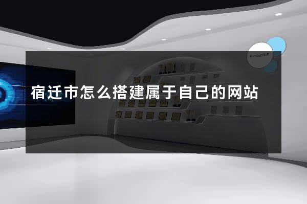宿迁市怎么搭建属于自己的网站