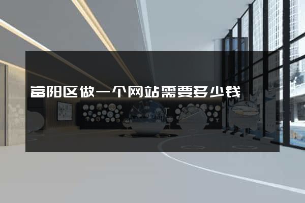 富阳区做一个网站需要多少钱