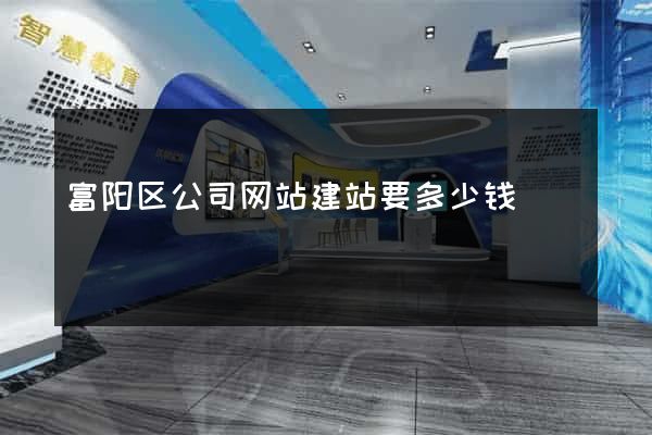 富阳区公司网站建站要多少钱