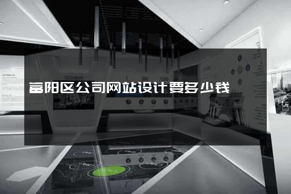 富阳区公司网站设计要多少钱