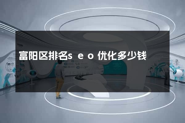 富阳区排名seo优化多少钱