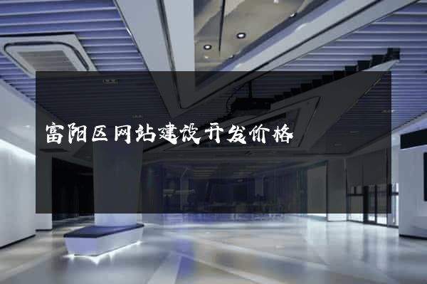 富阳区网站建设开发价格