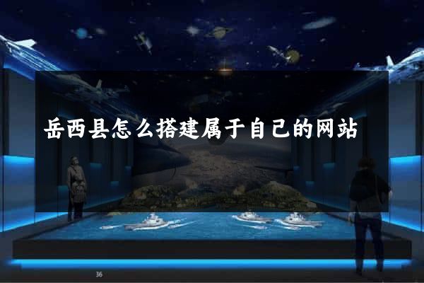岳西县怎么搭建属于自己的网站