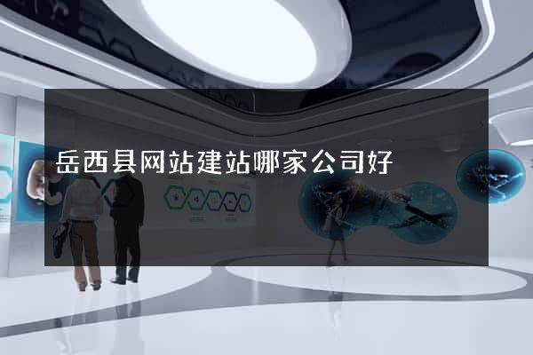 岳西县网站建站哪家公司好