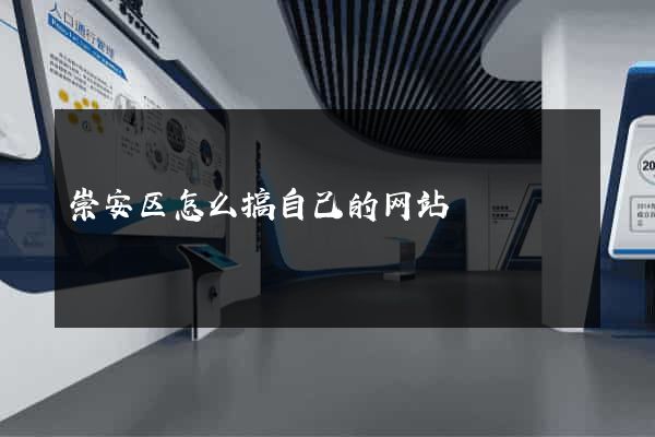 崇安区怎么搞自己的网站