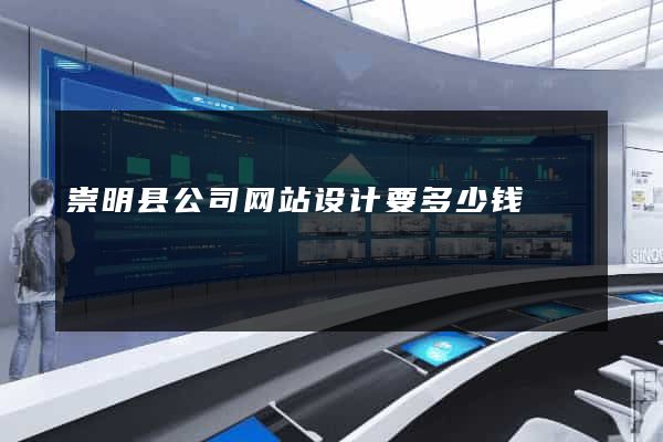 崇明县公司网站设计要多少钱
