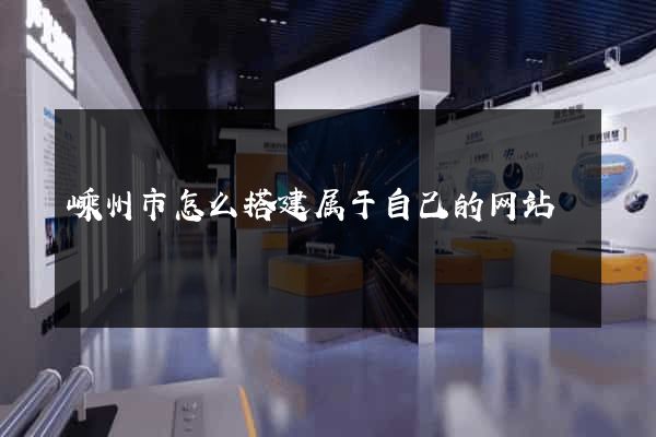 嵊州市怎么搭建属于自己的网站