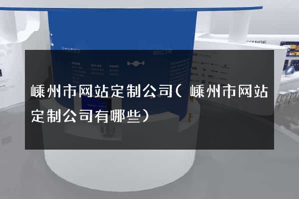 嵊州市网站定制公司(嵊州市网站定制公司有哪些)