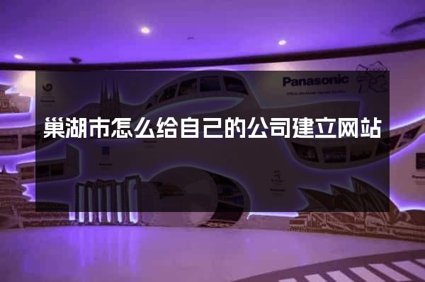 巢湖市怎么给自己的公司建立网站
