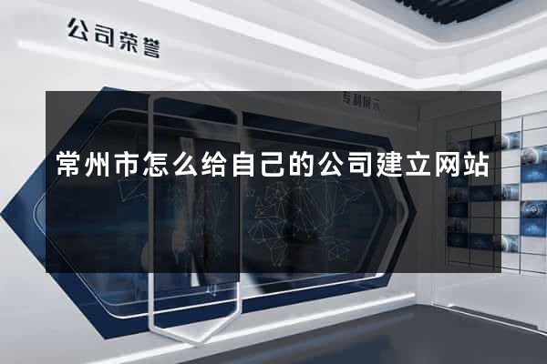 常州市怎么给自己的公司建立网站