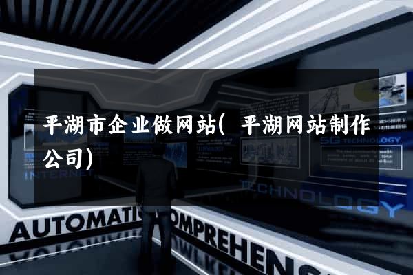 平湖市企业做网站(平湖网站制作公司)