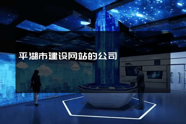 平湖市建设网站的公司