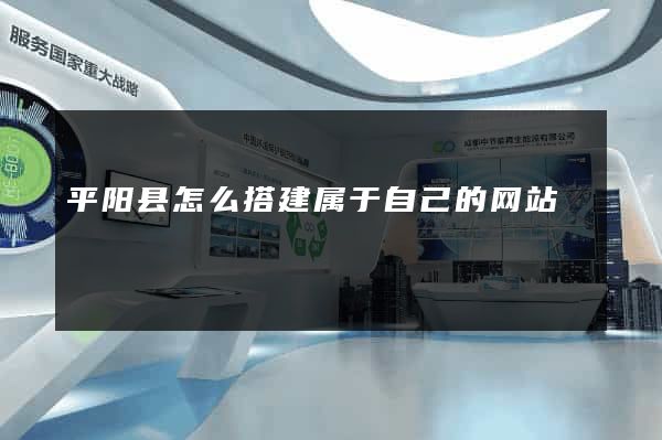 平阳县怎么搭建属于自己的网站