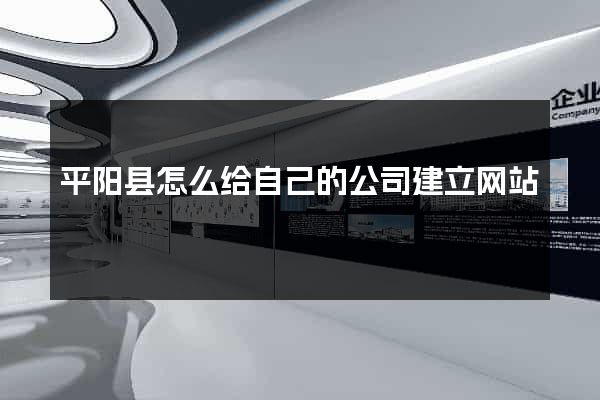 平阳县怎么给自己的公司建立网站
