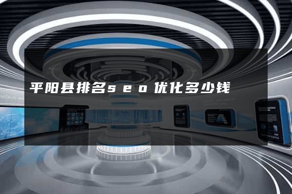 平阳县排名seo优化多少钱