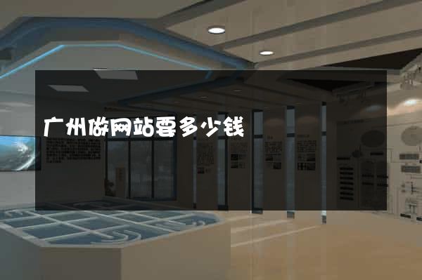 广州做网站要多少钱