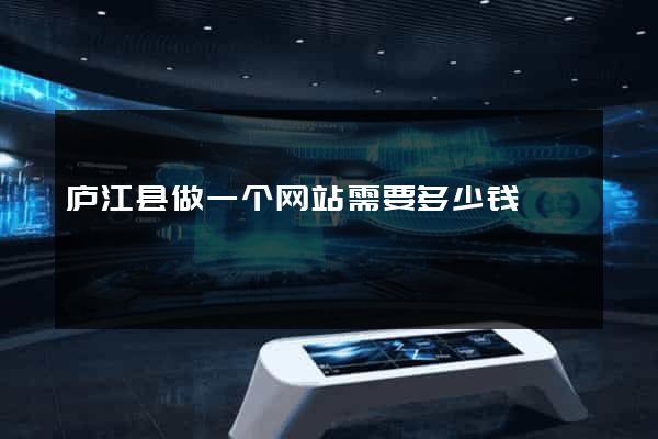 庐江县做一个网站需要多少钱