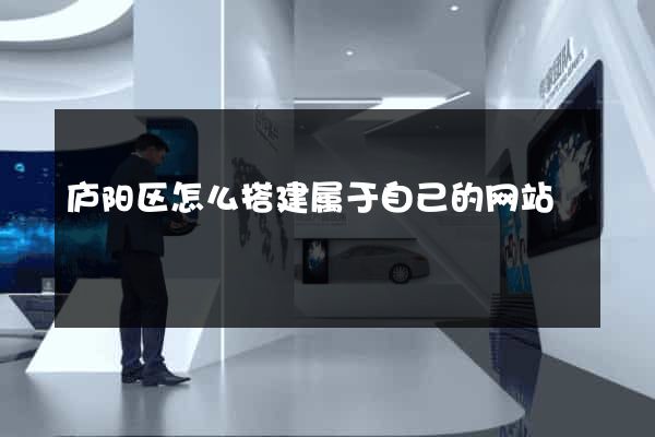 庐阳区怎么搭建属于自己的网站