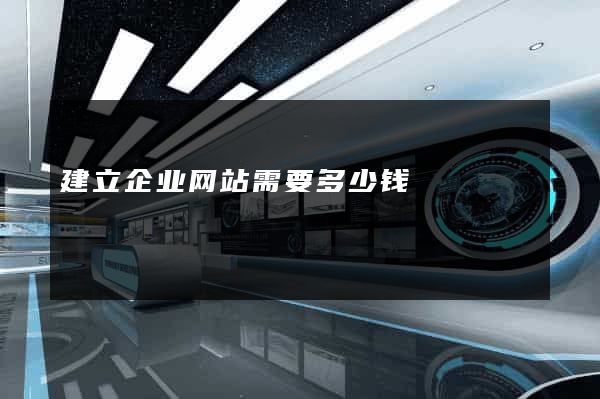 建立企业网站需要多少钱