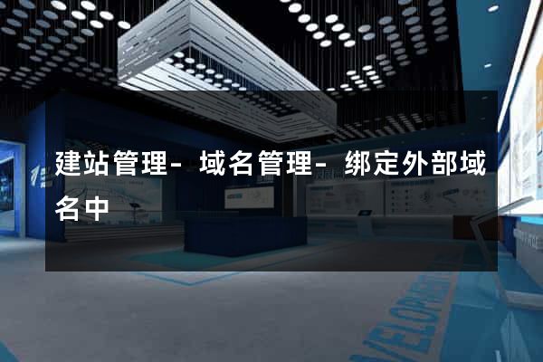 建站管理-域名管理-绑定外部域名中
