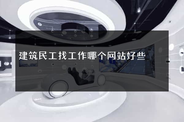 建筑民工找工作哪个网站好些