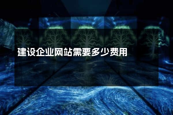 建设企业网站需要多少费用