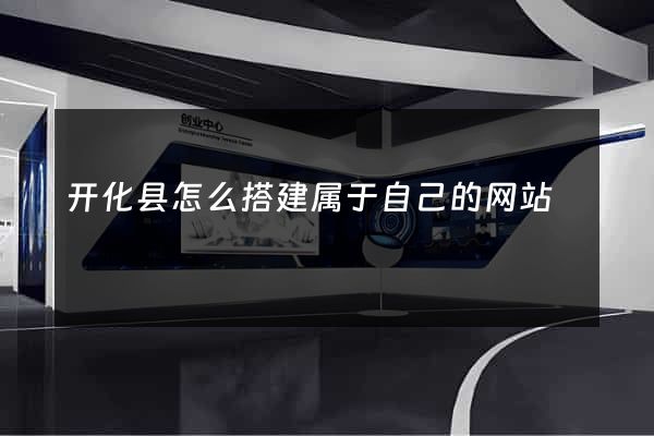 开化县怎么搭建属于自己的网站