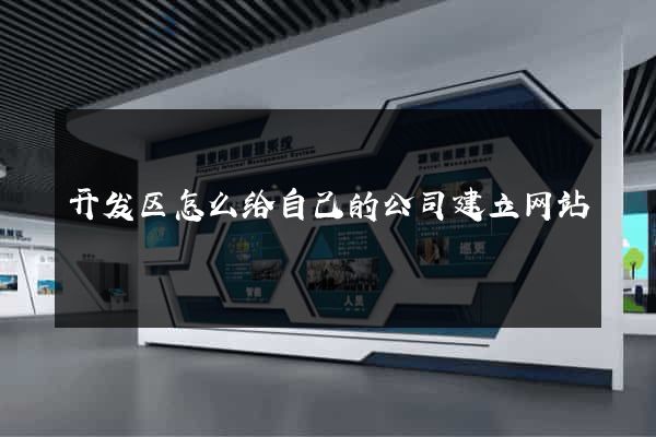 开发区怎么给自己的公司建立网站