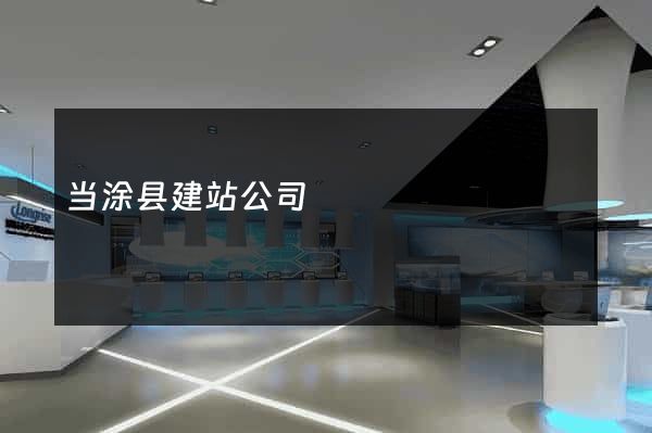 当涂县建站公司