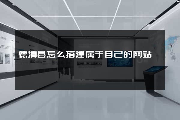 德清县怎么搭建属于自己的网站