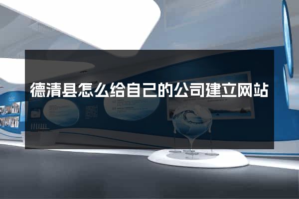德清县怎么给自己的公司建立网站