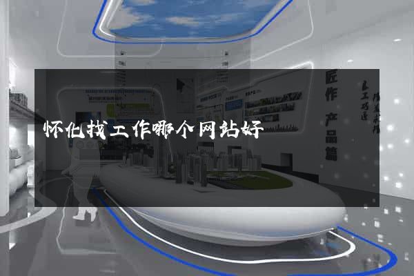 怀化找工作哪个网站好