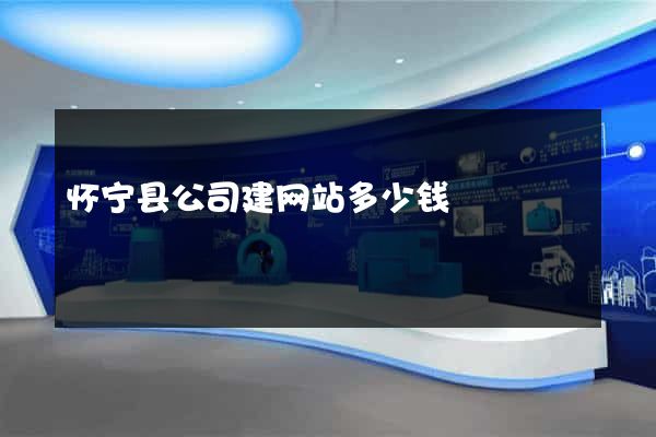 怀宁县公司建网站多少钱