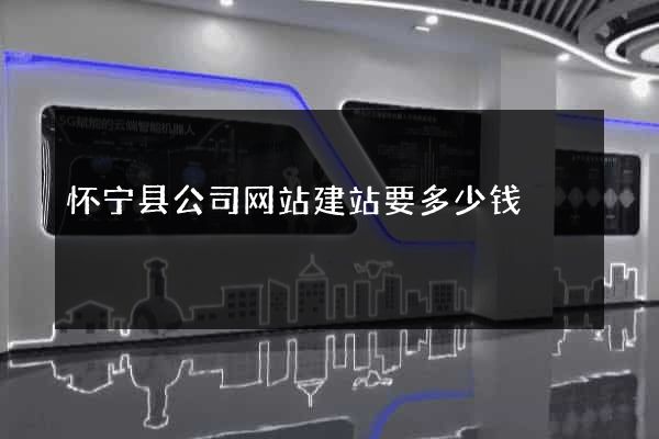 怀宁县公司网站建站要多少钱