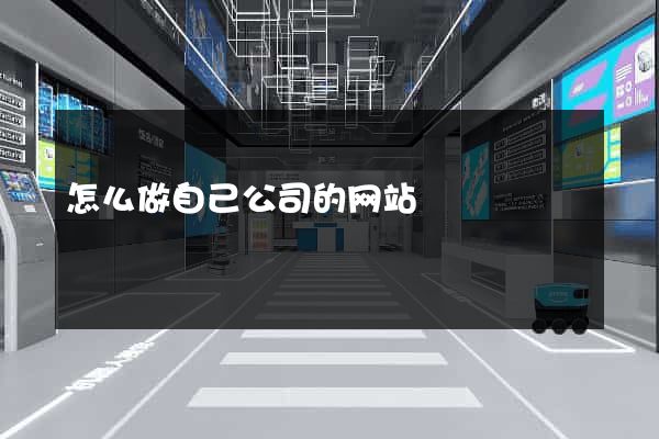 怎么做自己公司的网站