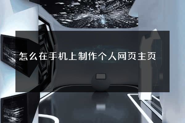 怎么在手机上制作个人网页主页