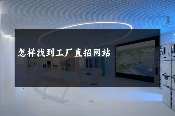 怎样找到工厂直招网站