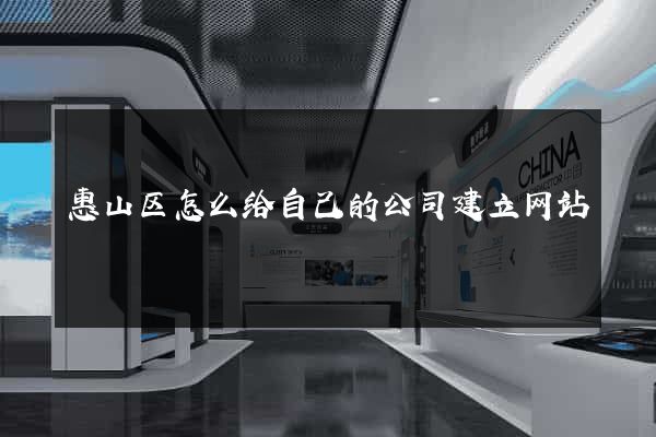 惠山区怎么给自己的公司建立网站