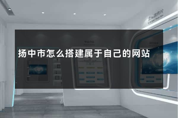 扬中市怎么搭建属于自己的网站