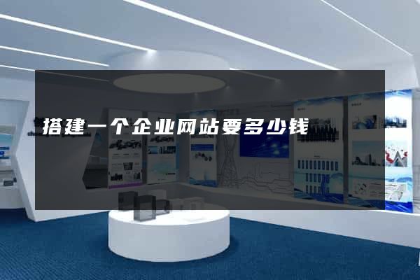 搭建一个企业网站要多少钱