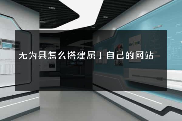无为县怎么搭建属于自己的网站