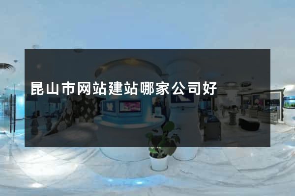 昆山市网站建站哪家公司好