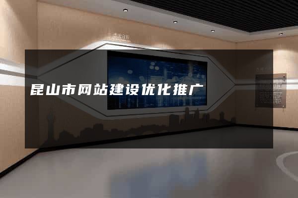 昆山市网站建设优化推广