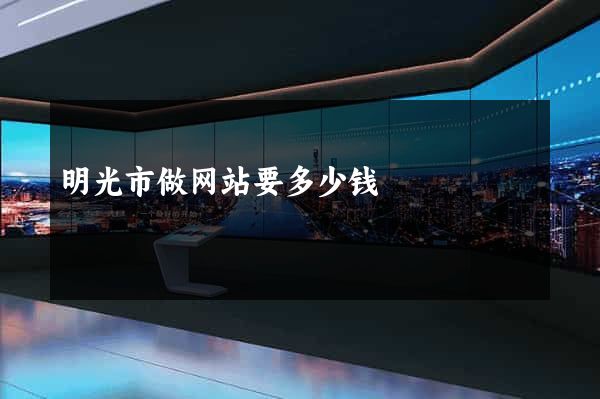明光市做网站要多少钱