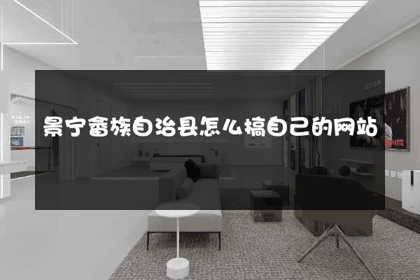 景宁畲族自治县怎么搞自己的网站