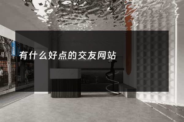 有什么好点的交友网站