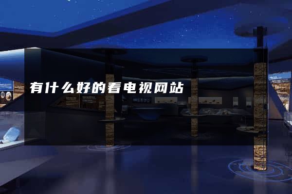 有什么好的看电视网站